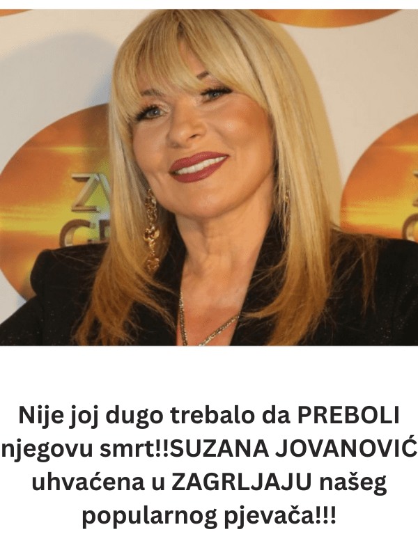 Brzo je prebojela njegovu smrt!! SUZANA JOVANOVIĆ uhvaćena u ZAGRLJAJU našeg popularnog pjevača!!! - featured image Brzo je prebojela njegovu smrt!! SUZANA JOVANOVIĆ uhvaćena u ZAGRLJAJU našeg popularnog pjevača!!! - featured image