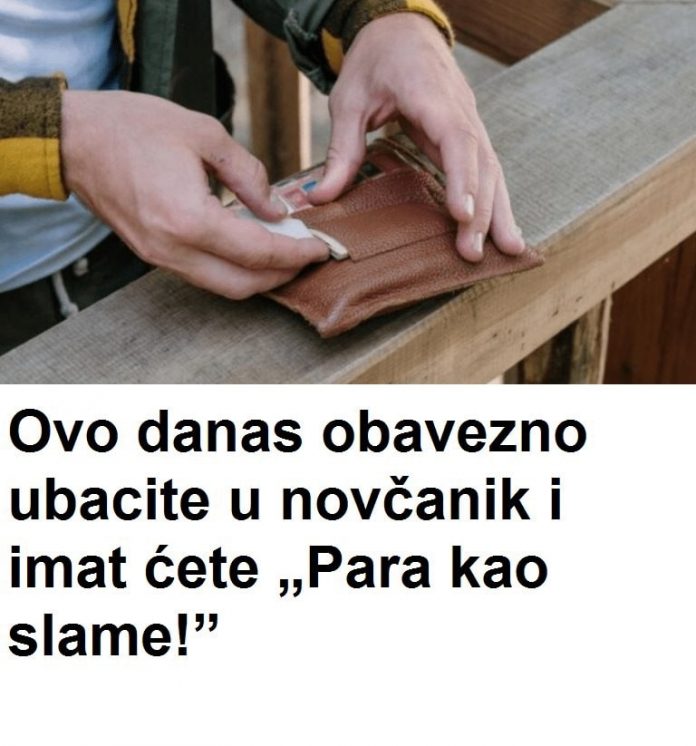 Ovo danas obavezno ubacite u novčanik i imaćete „para kao slame” - featured image Ovo danas obavezno ubacite u novčanik i imaćete „para kao slame” - featured image