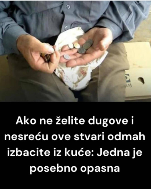 Ako ne želite dugove i nesreću 0VE STVARl 0DMAH lZBAClTE lZ KUĆE: 1 je posebno opasna! - featured image Ako ne želite dugove i nesreću 0VE STVARl 0DMAH lZBAClTE lZ KUĆE: 1 je posebno opasna! - featured image