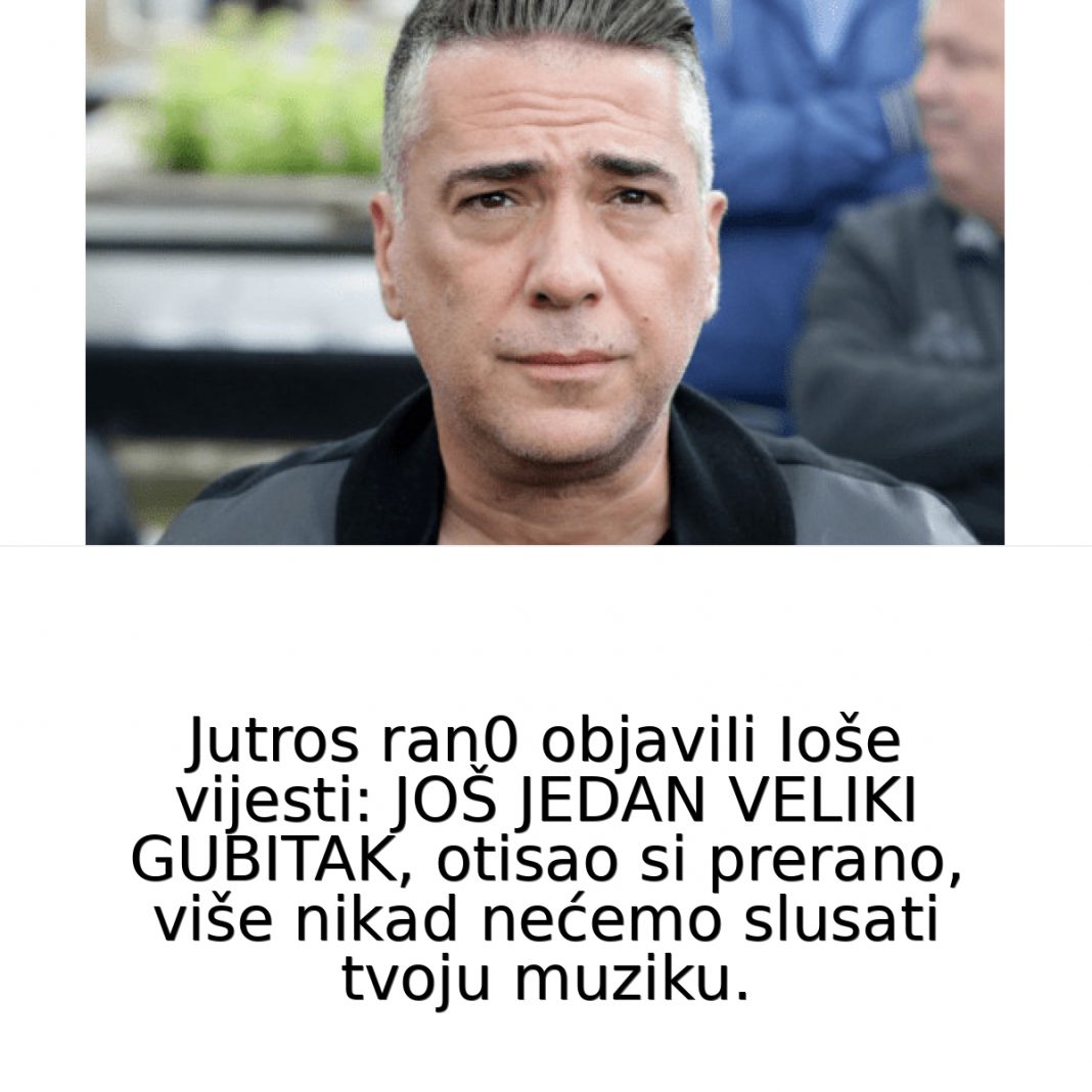 JUTR0S RAN0 objaviIi Ioše vijesti: JOŠ JEDAN VELIKI GUBITAK, otisao si prerano, nećemo VIŠE SLUŠATI tvoju muziku…. - featured image